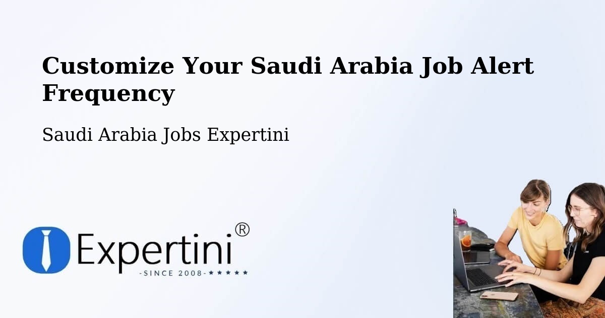 Customize Your Saudi Arabia Job Alert Frequency - Saudi Arabia Jobs Expertini